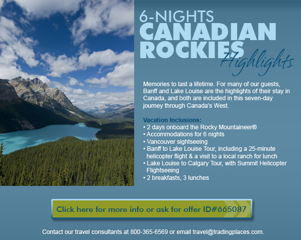 Memories to last a lifetime. For many of our guests, Banff and Lake Louise are the highlights of their stay in Canada, and both are included in this seven-day 
journey through Canada’s West.